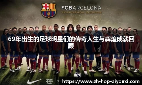 69年出生的足球明星们的传奇人生与辉煌成就回顾