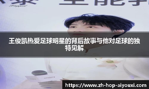 王俊凯热爱足球明星的背后故事与他对足球的独特见解
